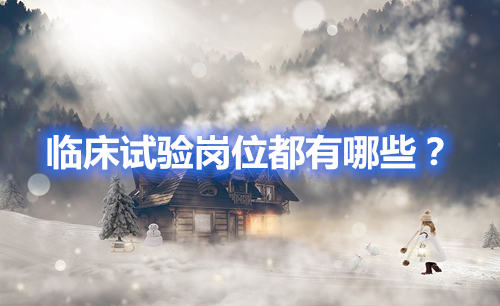 臨床試驗(yàn)崗位有哪些？哪個(gè)好？(圖1)