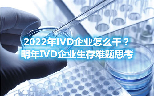 2022年IVD企業怎么干？明年IVD企業生存難題思考
