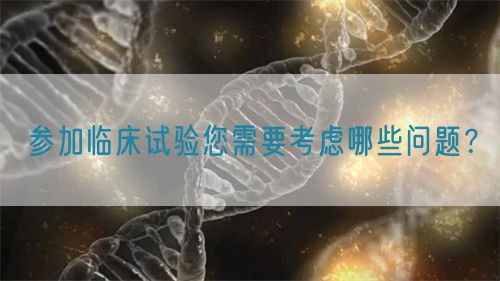 參加臨床試驗?zāi)枰紤]哪些問題？(圖1)