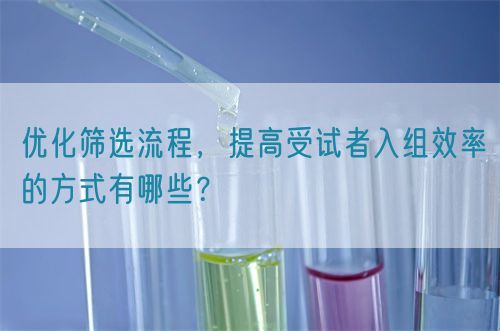 優(yōu)化篩選流程，提高受試者入組效率的方式有哪些？(圖1)