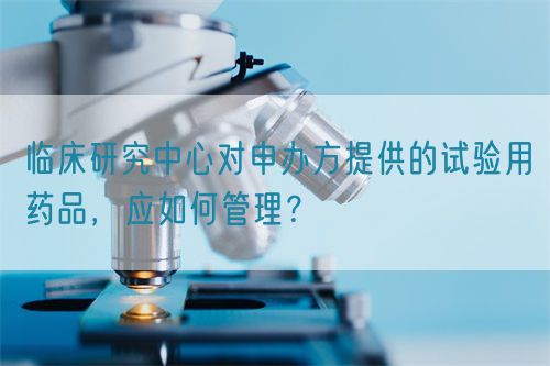 臨床研究中心對申辦方提供的試驗用藥品，應如何管理？(圖1)