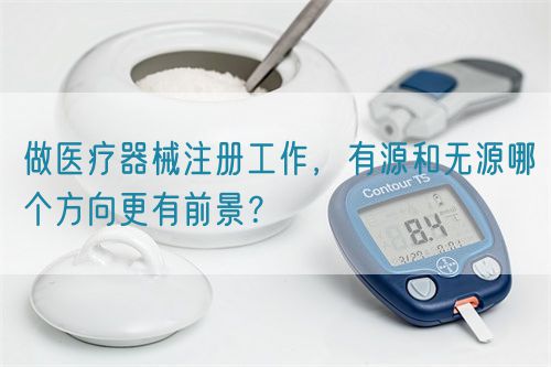 做醫療器械注冊工作，有源和無源哪個方向更有前景？(圖1)