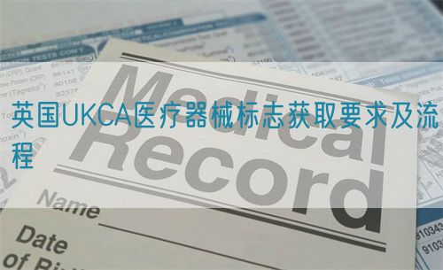 英國UKCA醫(yī)療器械標(biāo)志獲取要求及流程(圖1)