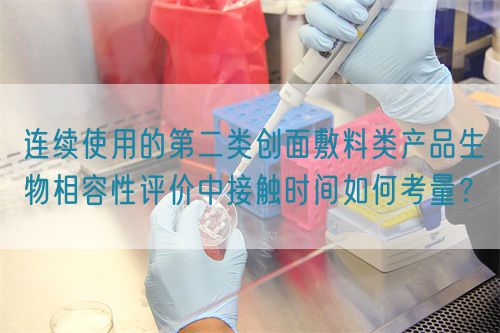 連續使用的第二類創面敷料類產品生物相容性評價中接觸時間如何考量？(圖1)