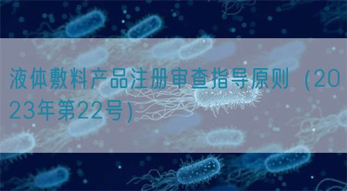 液體敷料產(chǎn)品注冊審查指導(dǎo)原則（2023年第22號）
