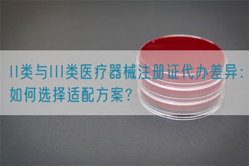 II類與III類醫療器械注冊證代辦差異：如何選擇適配方案？(圖1)
