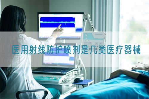醫用射線防護噴劑是幾類醫療器械(圖1)