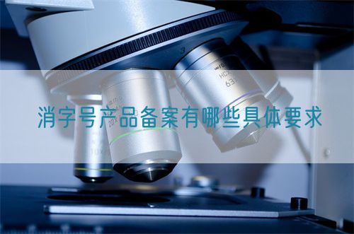 消字號產品備案有哪些具體要求(圖1)