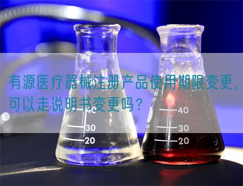 有源醫療器械注冊產品使用期限變更，可以走說明書變更嗎？(圖1)
