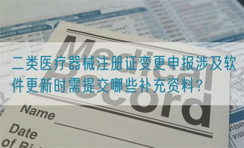 二類醫療器械注冊證變更申報涉及軟件更新時需提交哪些補充資料？(圖1)