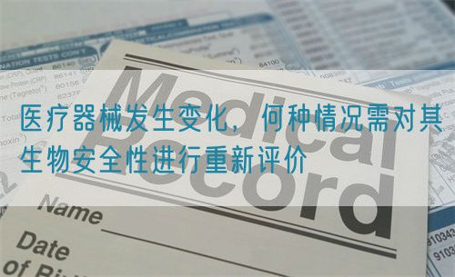 醫(yī)療器械發(fā)生變化，何種情況需對其生物安全性進(jìn)行重新評價(圖1)