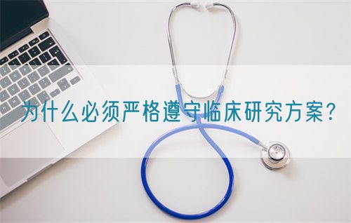 為什么必須嚴(yán)格遵守臨床研究方案？(圖1)