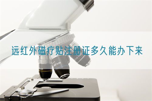 遠(yuǎn)紅外磁療貼注冊(cè)證多久能辦下來(圖1)