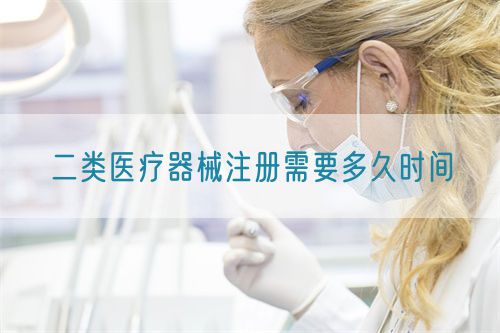 二類醫療器械注冊需要多久時間?(圖1)