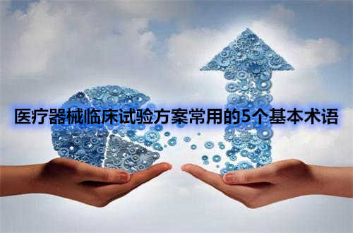 醫(yī)療器械臨床試驗(yàn)方案中五個常用術(shù)語