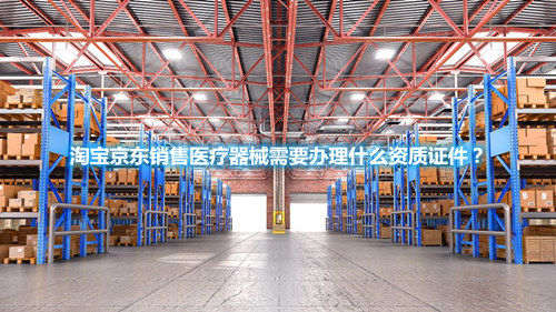 淘寶京東銷售醫療器械需要辦理什么資質證件？